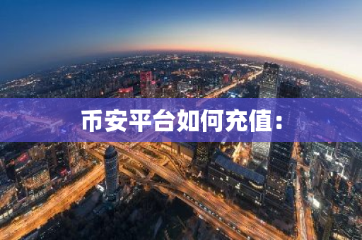 币安平台如何充值：