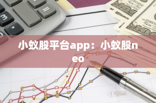 小蚁股平台app:小蚁股neo-第1张图片-智财锋资讯网 小蚁股平台app:小蚁股neo-第1张图片-智财锋资讯网