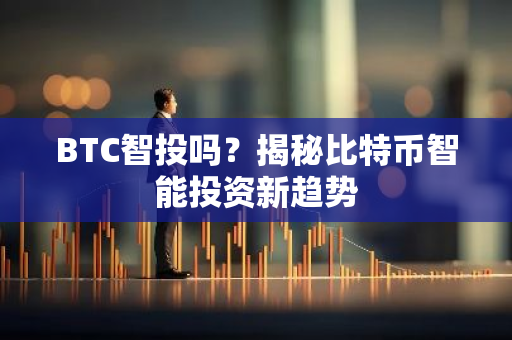 BTC智投吗？揭秘比特币智能投资新趋势