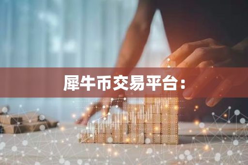 犀牛币交易平台：