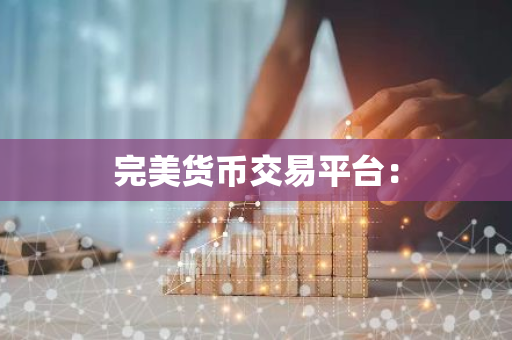 完美货币交易平台：