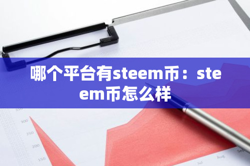 哪个平台有steem币：steem币怎么样