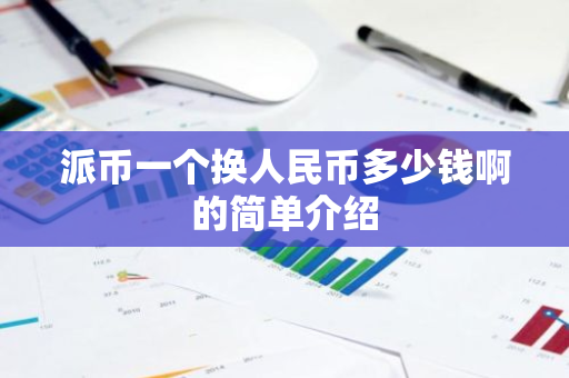 派币一个换人民币多少钱啊的简单介绍-第1张图片-智财锋资讯网