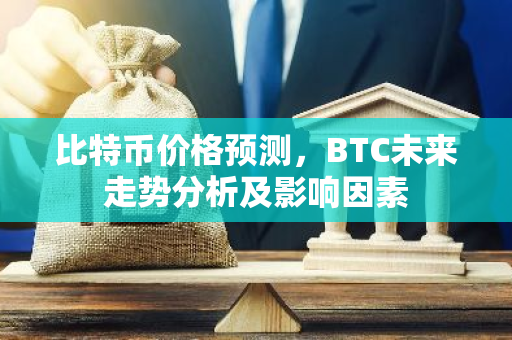 比特币价格预测，BTC未来走势分析及影响因素-第1张图片-智财锋资讯网