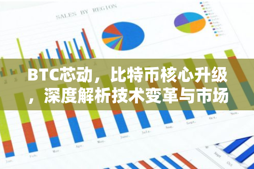 BTC芯动，比特币核心升级，深度解析技术变革与市场影响