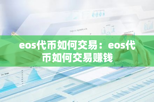 eos代币如何交易:eos代币如何交易赚钱-第1张图片-智财锋资讯网 eos代币如何交易:eos代币如何交易赚钱-第1张图片-智财锋资讯网