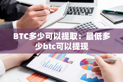 BTC多少可以提取：最低多少btc可以提现-第1张图片-智财锋资讯网