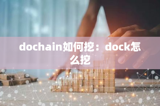 dochain如何挖：dock怎么挖-第1张图片-智财锋资讯网