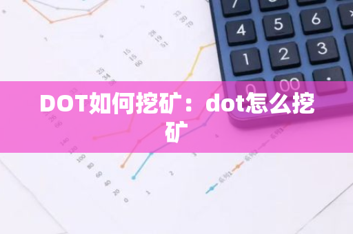 DOT如何挖矿：dot怎么挖矿-第1张图片-智财锋资讯网