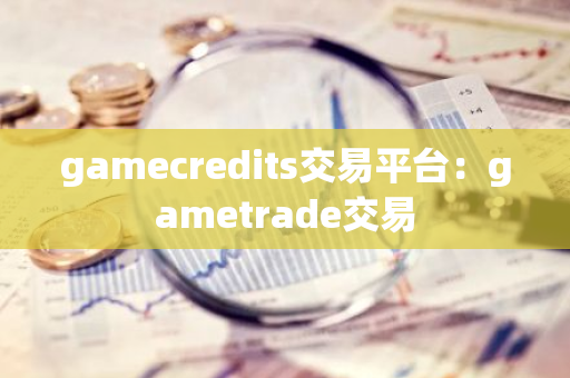 gamecredits交易平台：gametrade交易-第1张图片-智财锋资讯网