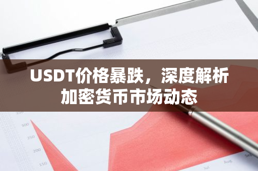 USDT价格暴跌，深度解析加密货币市场动态-第1张图片-智财锋资讯网