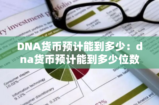 DNA货币预计能到多少：dna货币预计能到多少位数