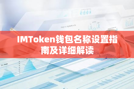 IMToken钱包名称设置指南及详细解读-第1张图片-智财锋资讯网 IMToken钱包名称设置指南及详细解读-第1张图片-智财锋资讯网