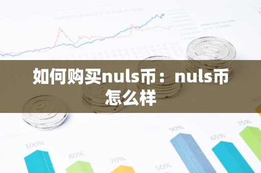 如何购买nuls币：nuls币怎么样