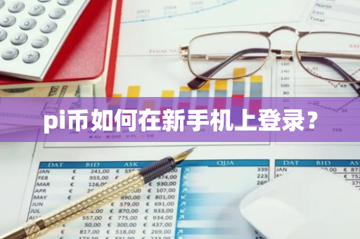 pi币如何在新手机上登录？-第1张图片-智财锋资讯网