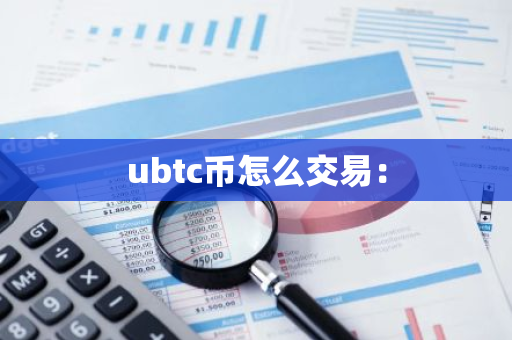 ubtc币怎么交易:-第1张图片-智财锋资讯网 ubtc币怎么交易:-第1张图片-智财锋资讯网