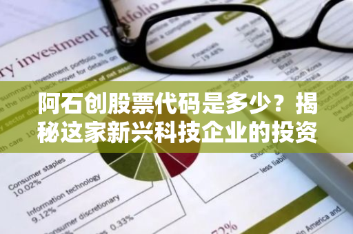 阿石创股票代码是多少？揭秘这家新兴科技企业的投资潜力
