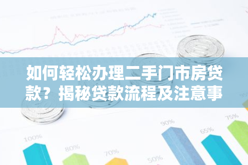 如何轻松办理二手门市房贷款？揭秘贷款流程及注意事项