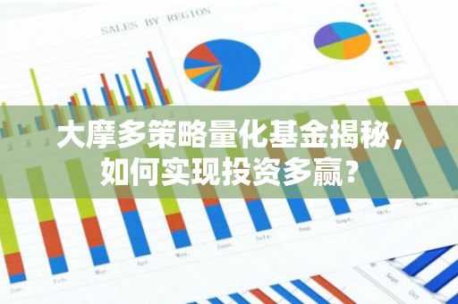 大摩多策略量化基金揭秘，如何实现投资多赢？