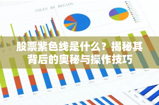 股票紫色线是什么？揭秘其背后的奥秘与操作技巧