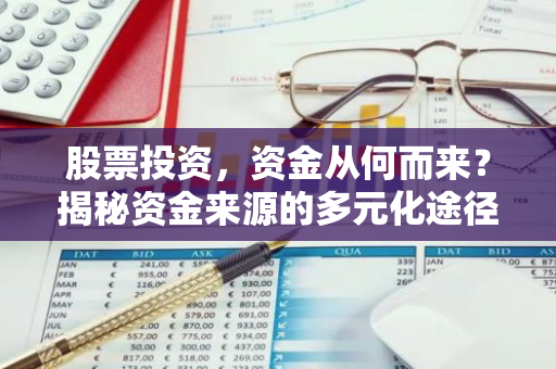 股票投资，资金从何而来？揭秘资金来源的多元化途径