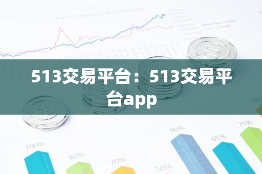 513交易平台：513交易平台app-第1张图片-智财锋资讯网