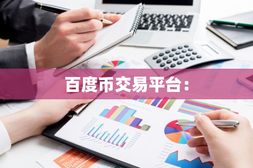百度币交易平台：-第1张图片-智财锋资讯网