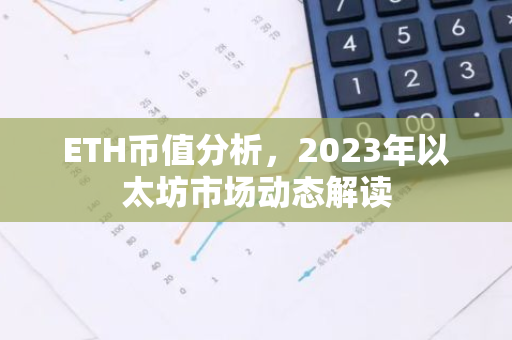 ETH币值分析，2023年以太坊市场动态解读