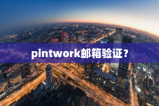 pintwork邮箱验证?-第1张图片-智财锋资讯网 pintwork邮箱验证?-第1张图片-智财锋资讯网