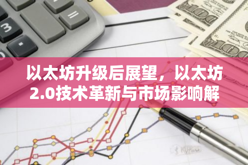 以太坊升级后展望，以太坊2.0技术革新与市场影响解析-第1张图片-智财锋资讯网