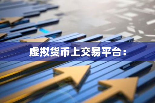 虚拟货币上交易平台：