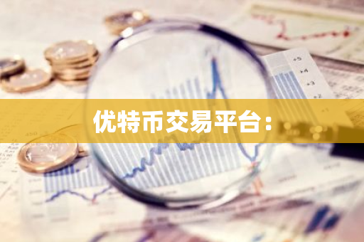优特币交易平台：-第1张图片-智财锋资讯网