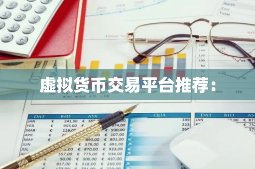 虚拟货币交易平台推荐：-第1张图片-智财锋资讯网