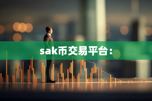 sak币交易平台:-第1张图片-智财锋资讯网 sak币交易平台:-第1张图片-智财锋资讯网