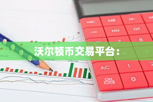 沃尔顿币交易平台：-第1张图片-智财锋资讯网