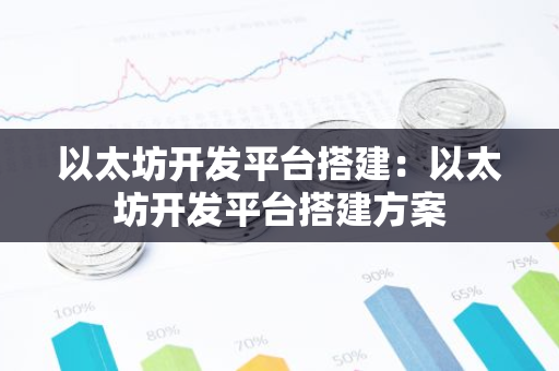 以太坊开发平台搭建：以太坊开发平台搭建方案