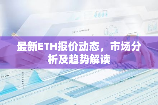 最新ETH报价动态，市场分析及趋势解读