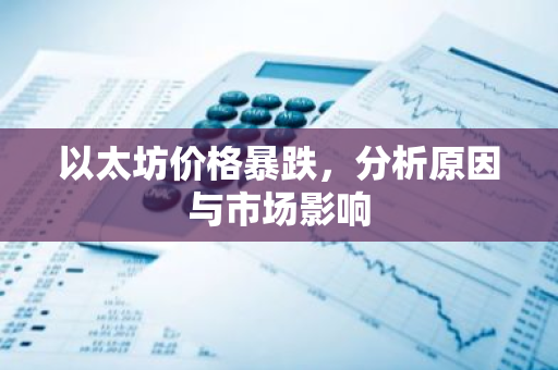 以太坊价格暴跌，分析原因与市场影响