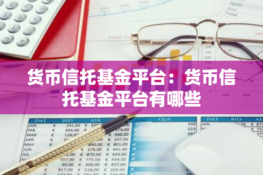 货币信托基金平台：货币信托基金平台有哪些