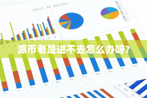 派币老是进不去怎么办呀?-第1张图片-智财锋资讯网 派币老是进不去怎么办呀?-第1张图片-智财锋资讯网