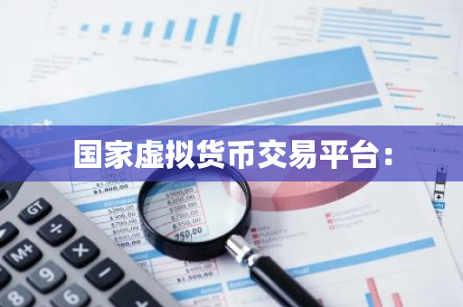国家虚拟货币交易平台:-第1张图片-智财锋资讯网 国家虚拟货币交易平台:-第1张图片-智财锋资讯网