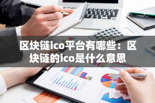 区块链ico平台有哪些：区块链的ico是什么意思