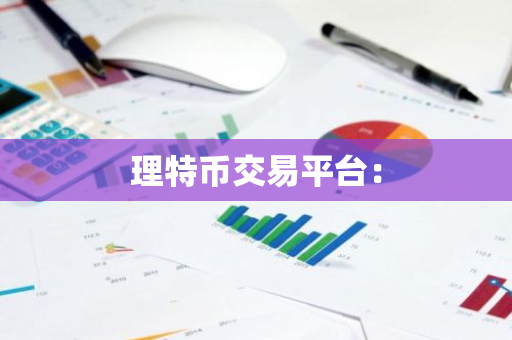 理特币交易平台:-第1张图片-智财锋资讯网 理特币交易平台:-第1张图片-智财锋资讯网