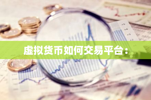 虚拟货币如何交易平台：