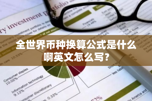 全世界币种换算公式是什么啊英文怎么写？-第1张图片-智财锋资讯网