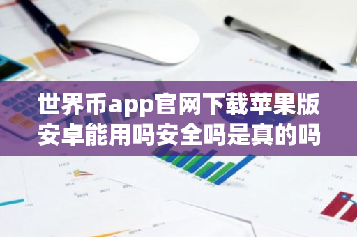 世界币app官网下载苹果版安卓能用吗安全吗是真的吗?-第1张图片-智财锋资讯网 世界币app官网下载苹果版安卓能用吗安全吗是真的吗?-第1张图片-智财锋资讯网