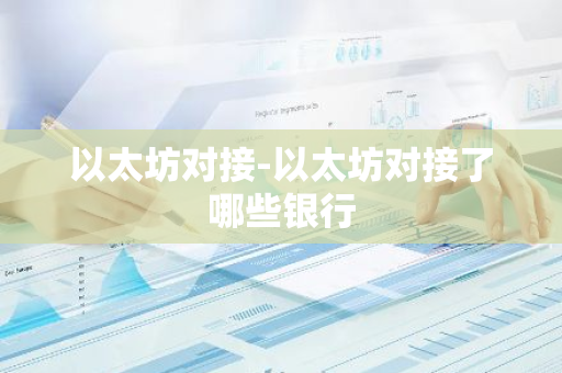 以太坊对接-以太坊对接了哪些银行-第1张图片-智财锋资讯网