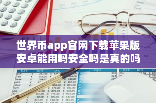 世界币app官网下载苹果版安卓能用吗安全吗是真的吗？-第1张图片-智财锋资讯网