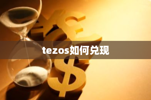 tezos如何兑现-第1张图片-智财锋资讯网