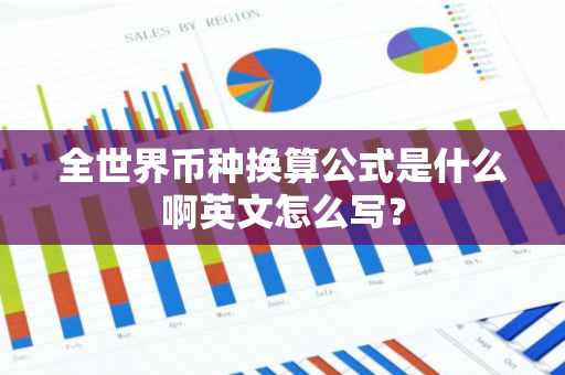 全世界币种换算公式是什么啊英文怎么写？-第1张图片-智财锋资讯网